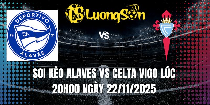 Soi Kèo Alaves Vs Celta Vigo Lúc 20h00 Ngày 22/11/2025 1 Soi Kèo Alaves Vs Celta Vigo Lúc 20h00 Ngày 22/11/2025