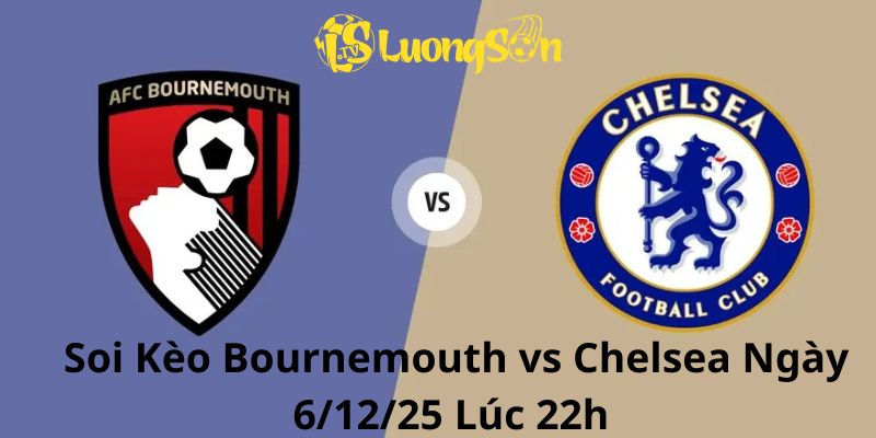 Soi Kèo Bournemouth vs Chelsea Ngày 6/12/25 Lúc 22h 
