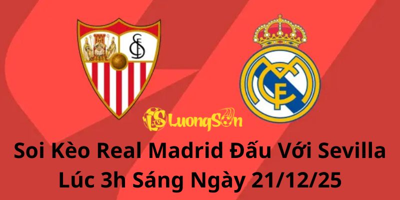 Soi Kèo Real Madrid Đấu Với Sevilla Lúc 3h Sáng Ngày 21/12/25 1 Soi Kèo Real Madrid Đấu Với Sevilla Lúc 3h Sáng Ngày 21/12/25